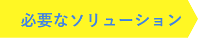 必要なソリューション